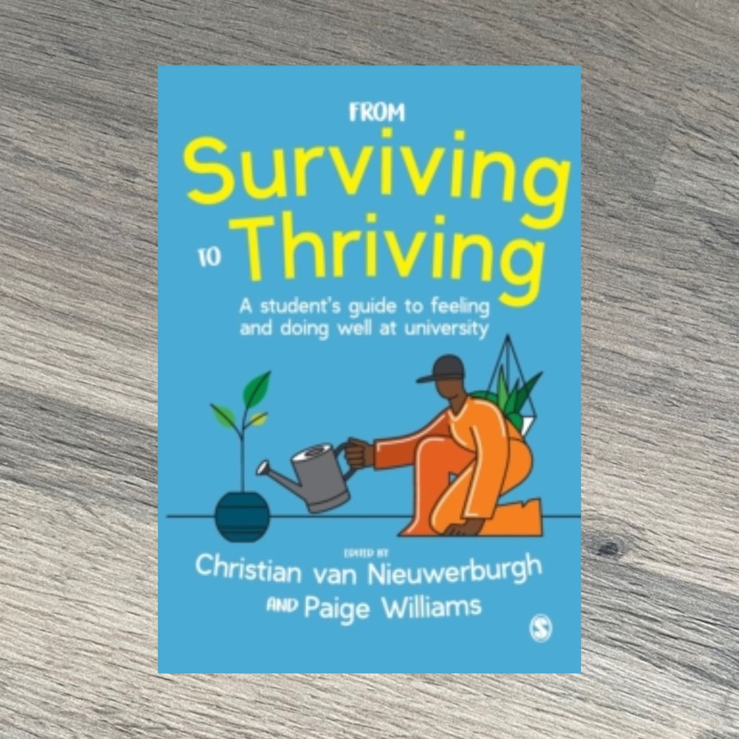 From Surviving to Thriving : A student's guide to feeling and doing well at university, Edited by Christian van Nieuwerburgh and Paige Williams