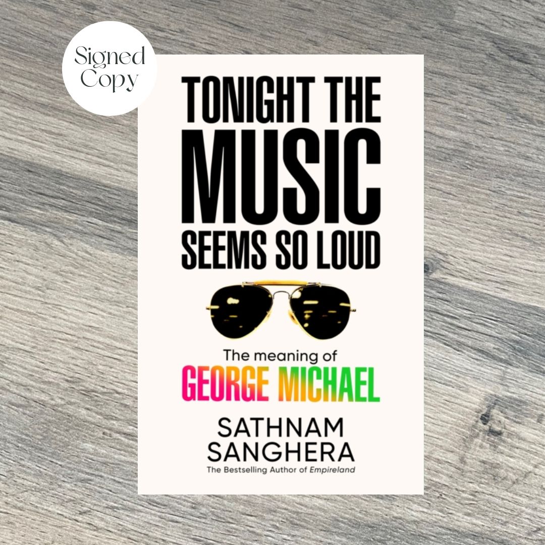 TONIGHT THE MUSIC SEEMS SO LOUD: The meaning of GEORGE MICHAEL by Sathnam Sanghera SIGNED COPY